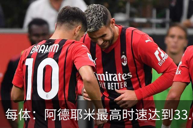 每体：阿德耶米最高时速达到33.6公里，全场冲刺多达39次